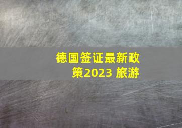 德国签证最新政策2023 旅游